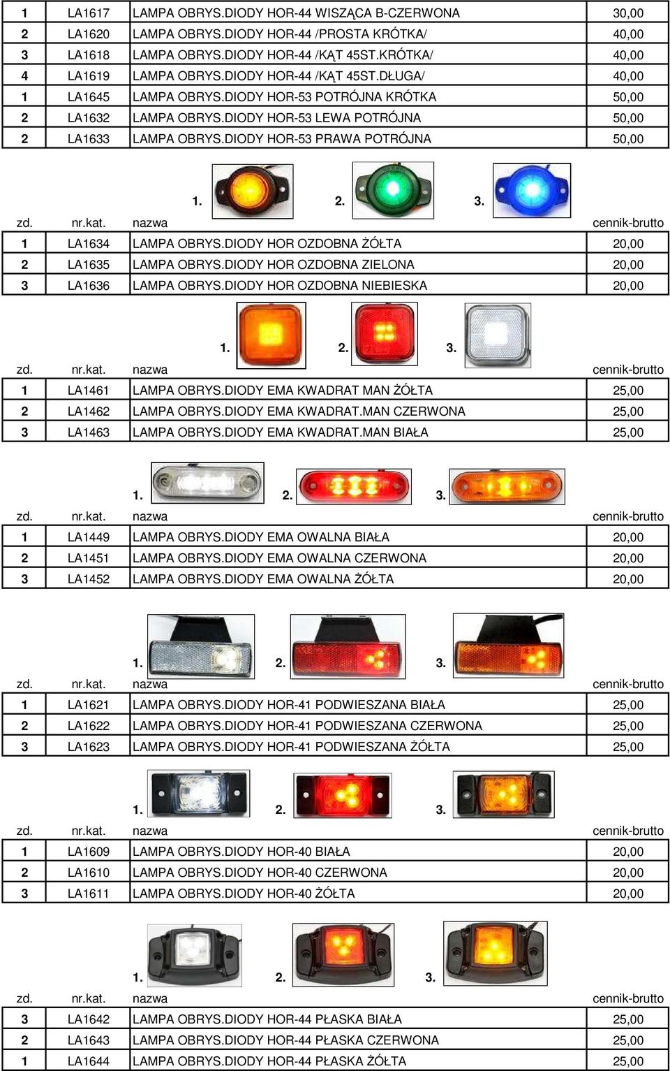 DIODY HOR-53 PRAWA POTRÓJNA 50,00 1 LA1634 LAMPA OBRYS.DIODY HOR OZDOBNA śółta 20,00 2 LA1635 LAMPA OBRYS.DIODY HOR OZDOBNA ZIELONA 20,00 3 LA1636 LAMPA OBRYS.