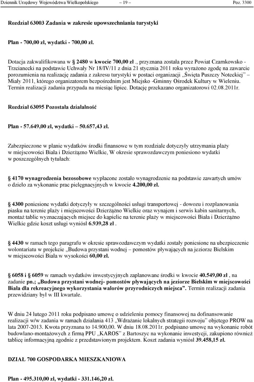 , przyznana została przez Powiat Czarnkowsko - Trzcianecki na podstawie Uchwały Nr 18/IV/11 z dnia 21 stycznia 2011 roku wyrażono zgodę na zawarcie porozumienia na realizację zadania z zakresu