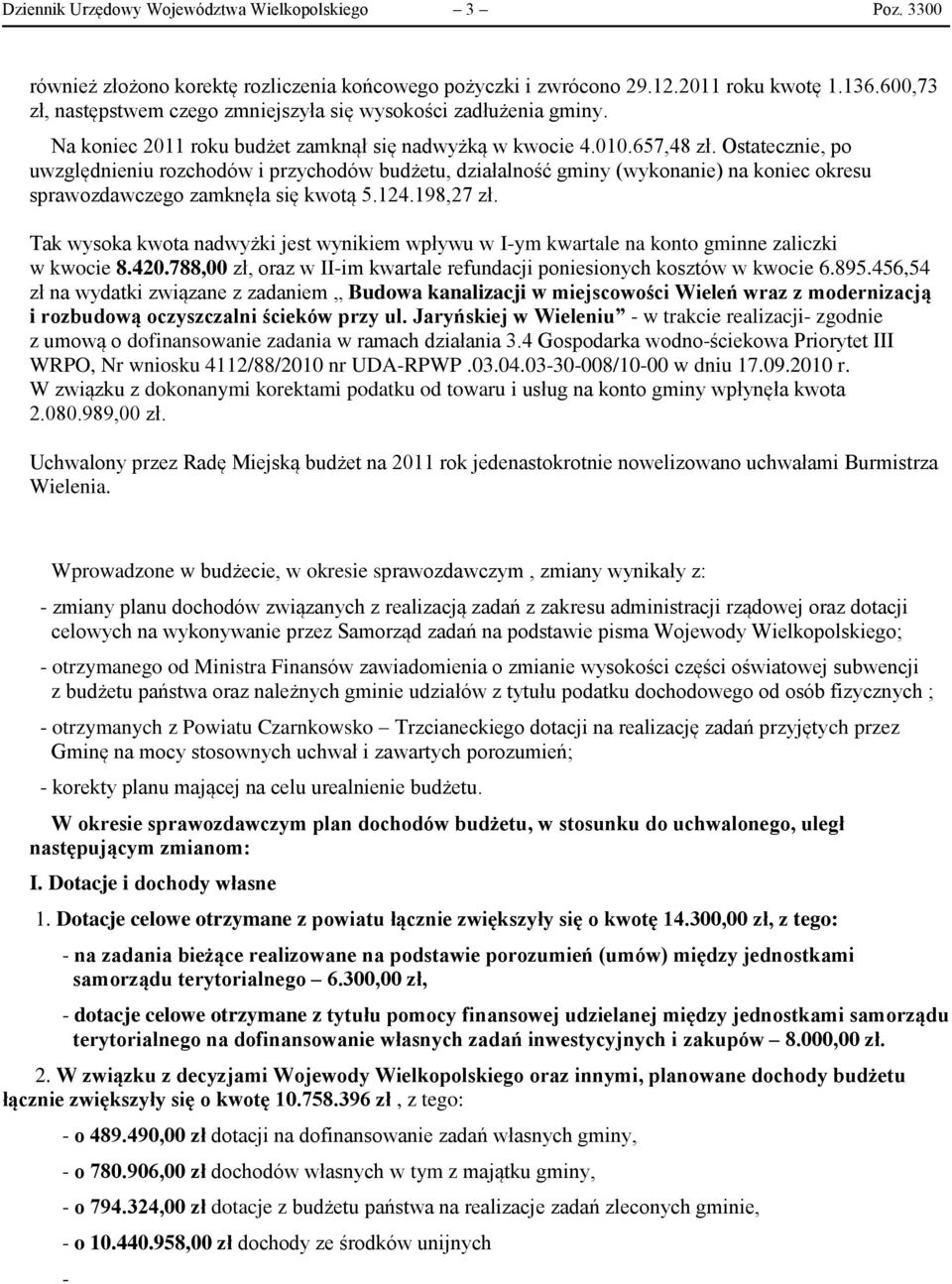 Ostatecznie, po uwzględnieniu rozchodów i przychodów budżetu, działalność gminy (wykonanie) na koniec okresu sprawozdawczego zamknęła się kwotą 5.124.198,27 zł.