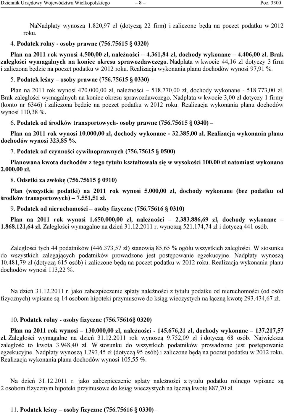 Nadpłata w kwocie 44,16 zł dotyczy 3 firm i zaliczona będzie na poczet podatku w 2012 roku. Realizacja wykonania planu dochodów wynosi 97,91 %. 5. Podatek leśny osoby prawne (756.