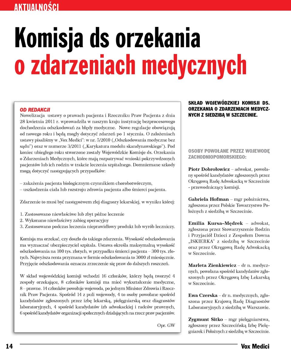 O założeniach ustawy pisaliśmy w Vox Medici : w nr. 5/2010 ( Odszkodowania medyczne bez sądu ) oraz w numerze 3/2011 ( Karykatura modelu skandynawskiego ).