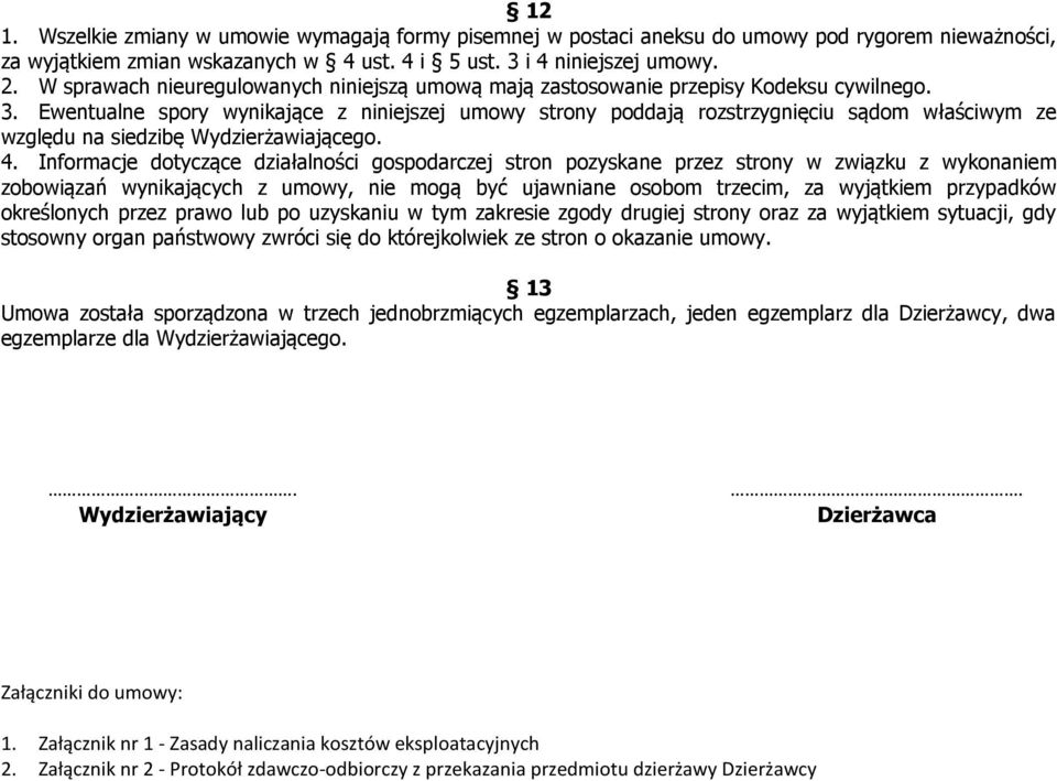 Ewentualne spory wynikające z niniejszej umowy strony poddają rozstrzygnięciu sądom właściwym ze względu na siedzibę Wydzierżawiającego. 4.