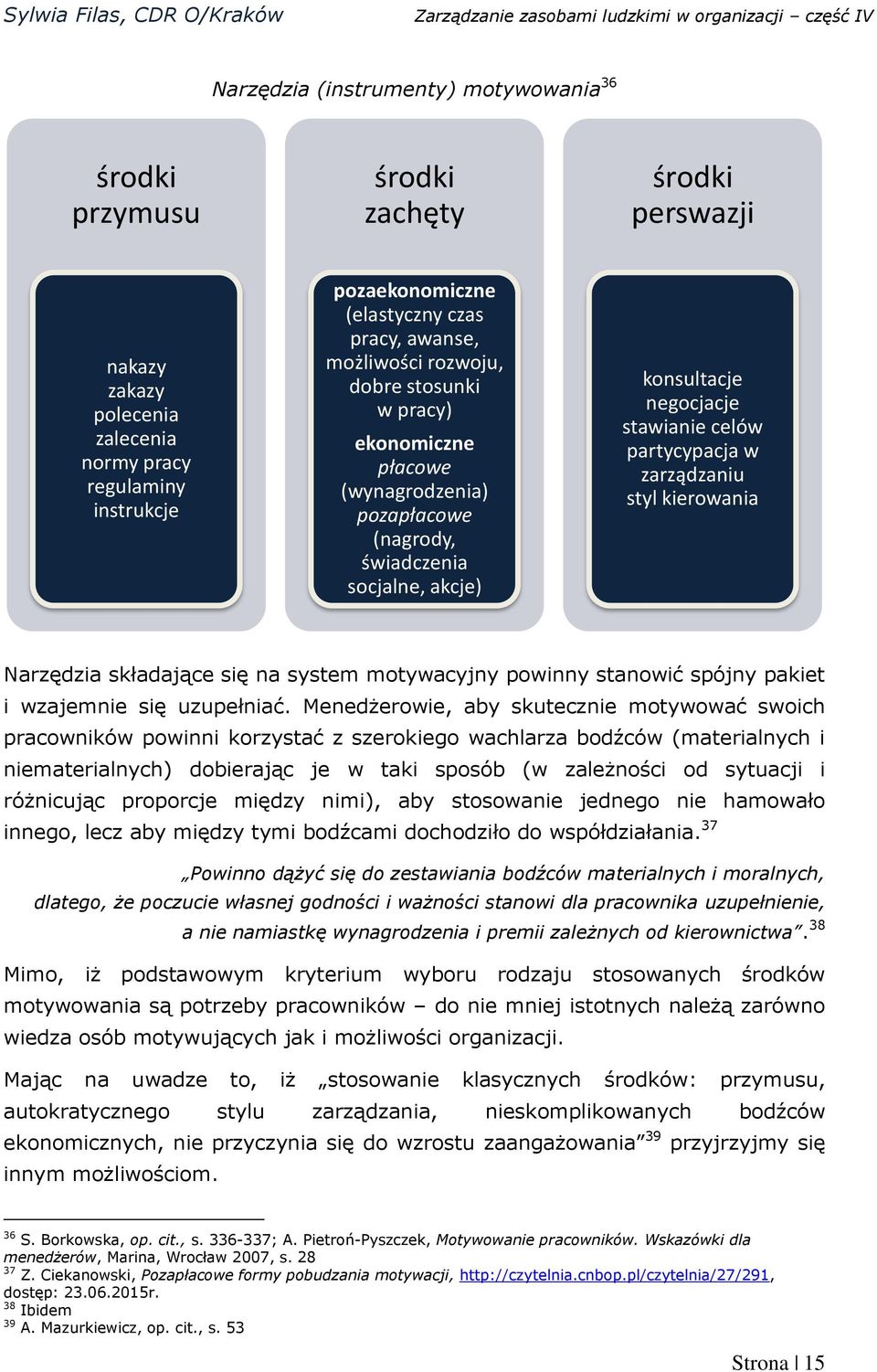 zarządzaniu styl kierowania Narzędzia składające się na system motywacyjny powinny stanowić spójny pakiet i wzajemnie się uzupełniać.
