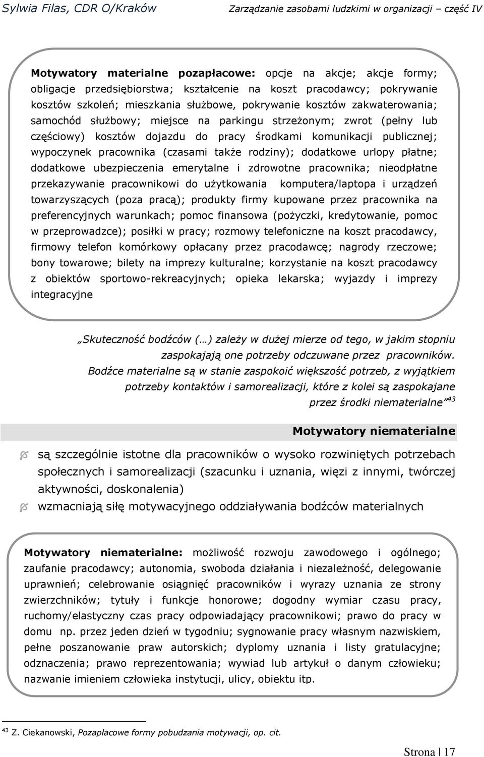 dodatkowe urlopy płatne; dodatkowe ubezpieczenia emerytalne i zdrowotne pracownika; nieodpłatne przekazywanie pracownikowi do użytkowania komputera/laptopa i urządzeń towarzyszących (poza pracą);