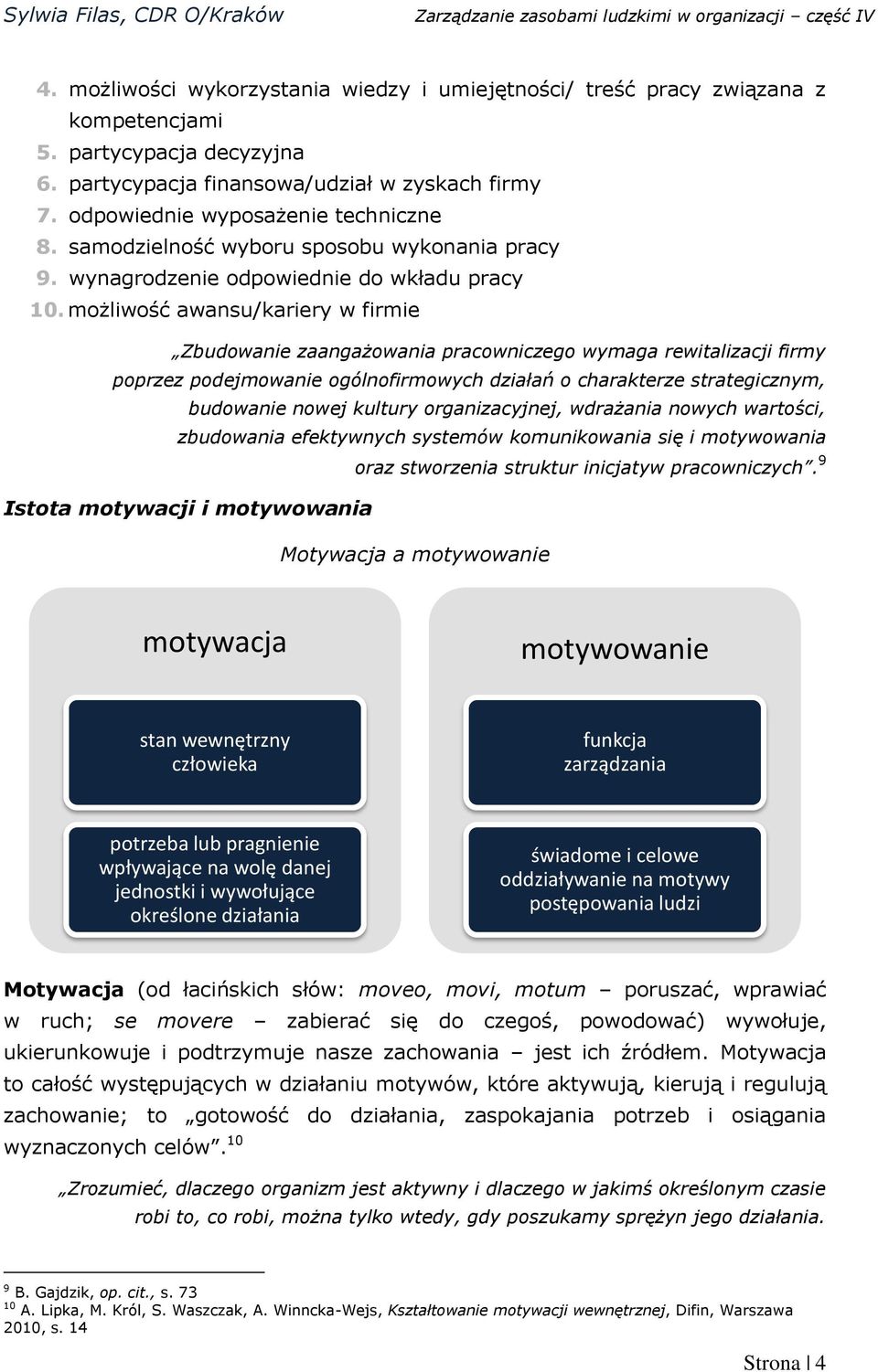 możliwość awansu/kariery w firmie Zbudowanie zaangażowania pracowniczego wymaga rewitalizacji firmy poprzez podejmowanie ogólnofirmowych działań o charakterze strategicznym, budowanie nowej kultury