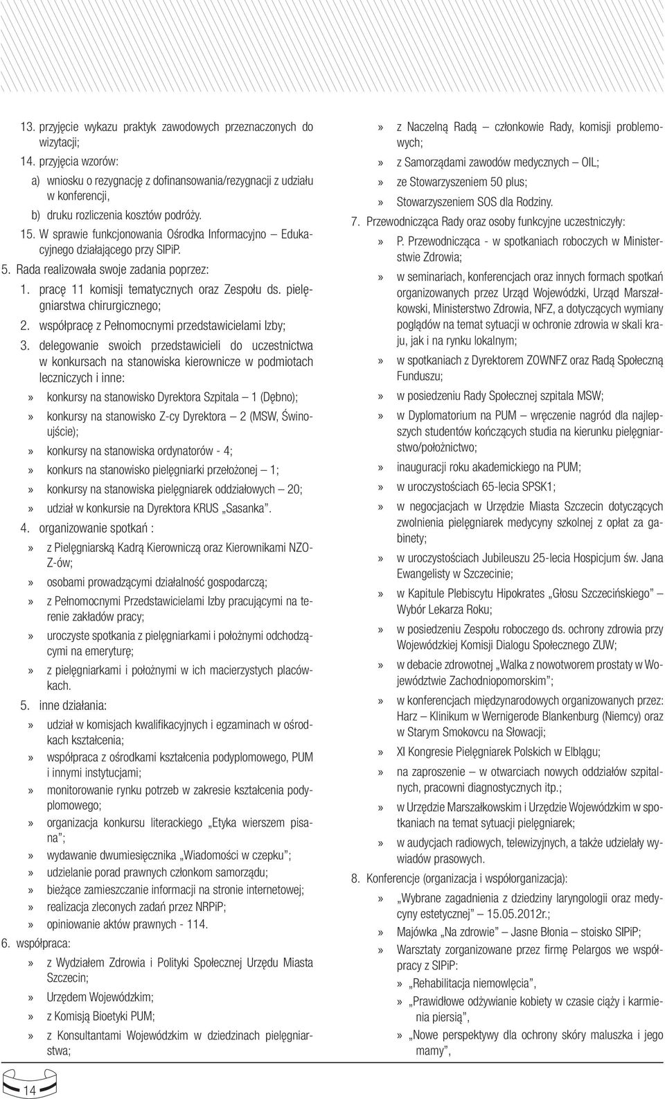 W sprawie funkcjonowania Ośrodka Informacyjno Edukacyjnego działającego przy SIPiP. Rada realizowała swoje zadania poprzez: 1. pracę 11 komisji tematycznych oraz Zespołu ds.