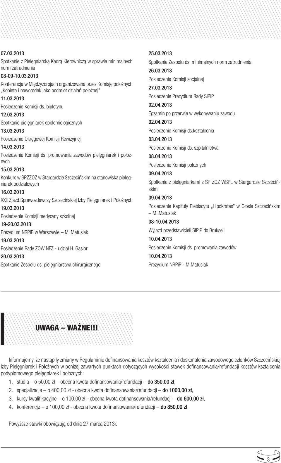 03.2013 Konkurs w SPZZOZ w Stargardzie Szczecińskim na stanowiska pielęgniarek oddziałowych 16.03.2013 XXII Zjazd Sprawozdawczy Szczecińskiej Izby Pielęgniarek i Położnych 19.03.2013 Posiedzenie Komisji medycyny szkolnej 19-20.