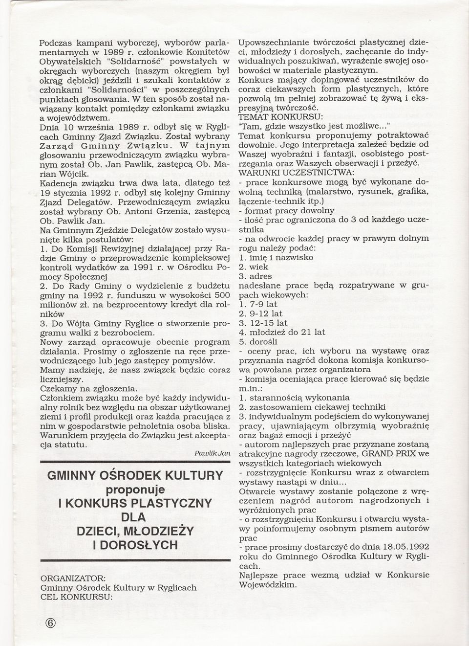 glosowania. W ten sposób zostal nawiazany kontakt pomiedzy czlonkami zwiazku a województwem. Dnia 10 wrzesnia 1989 r. odbyl sie w Ryglicach Gminny Zjazd Zwiazku. Zostal wybrany Zarzad Gminny Zwiazku.