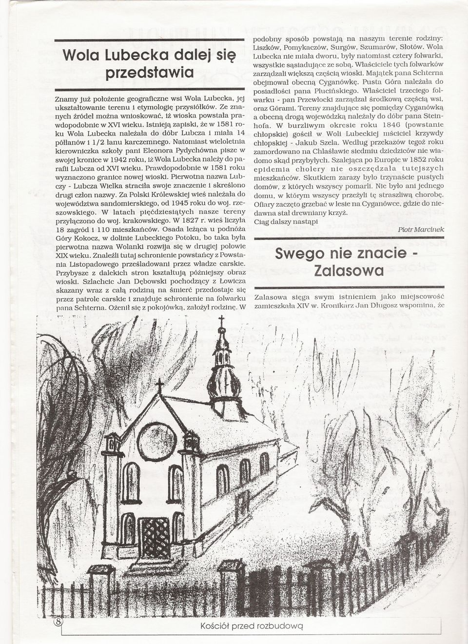 Natomiast wieloletnia kierowniczka szkoly pani Eleonora Pydychówna pisze w swojej kronice w 1942 roku. iz Wola Lubecka nalezy do parafli Lubcza od XVI wieku.