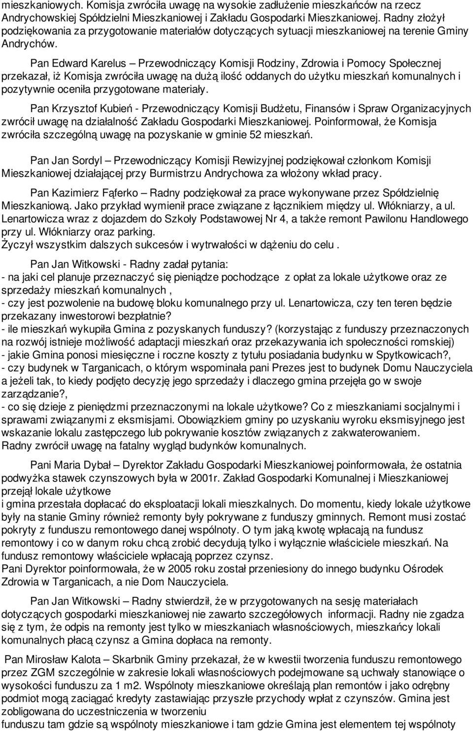 Pan Edward Karelus Przewodniczący Komisji Rodziny, Zdrowia i Pomocy Społecznej przekazał, iż Komisja zwróciła uwagę na dużą ilość oddanych do użytku mieszkań komunalnych i pozytywnie oceniła