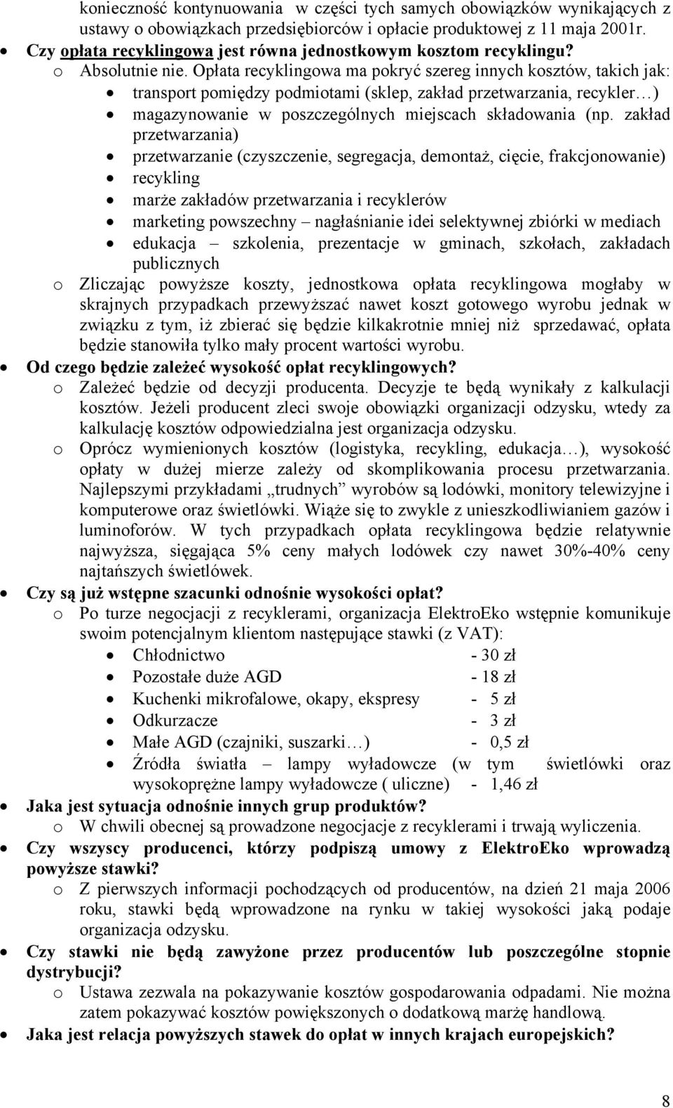 Opłata recyklingowa ma pokryć szereg innych kosztów, takich jak: transport pomiędzy podmiotami (sklep, zakład przetwarzania, recykler ) magazynowanie w poszczególnych miejscach składowania (np.