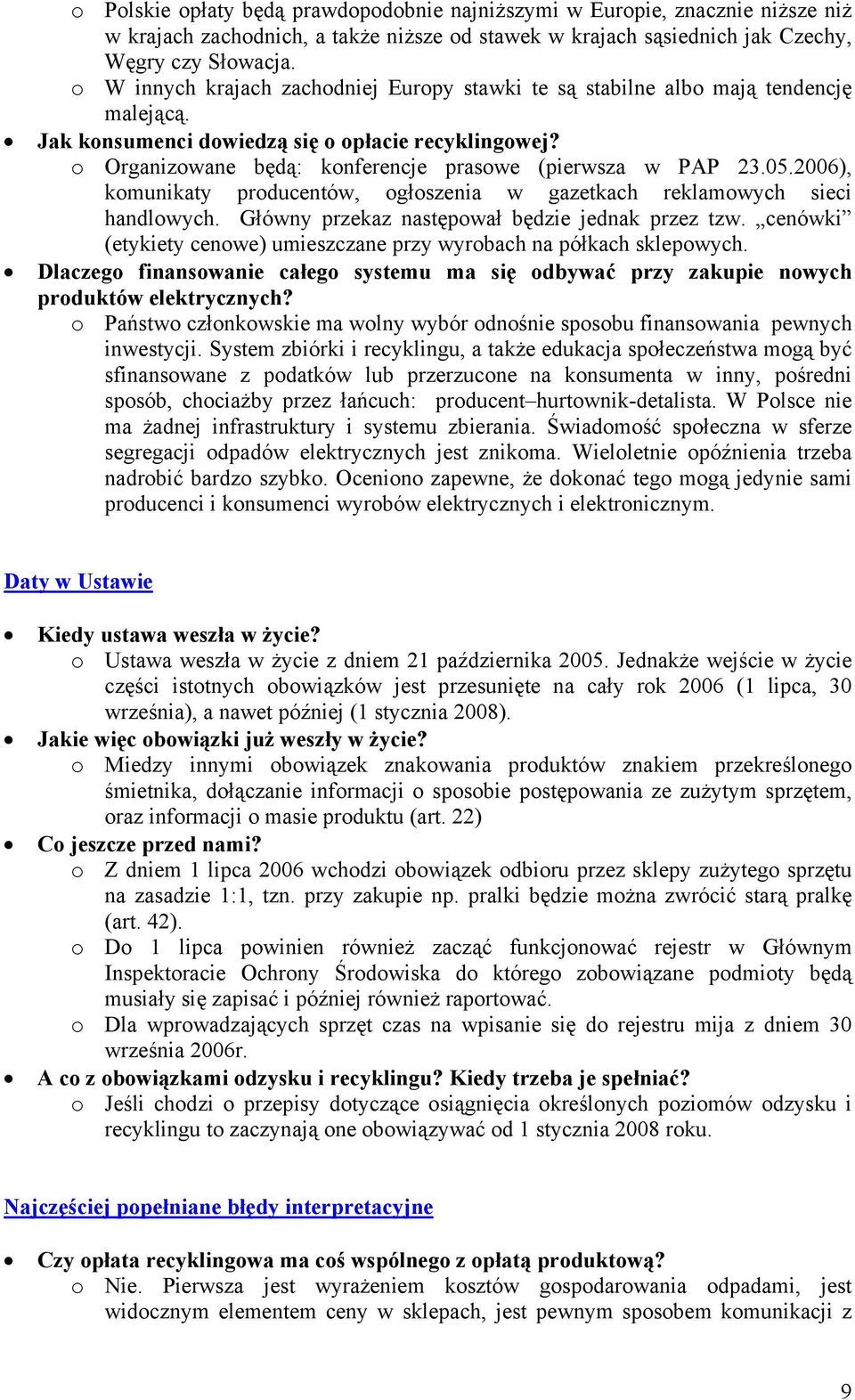 o Organizowane będą: konferencje prasowe (pierwsza w PAP 23.05.2006), komunikaty producentów, ogłoszenia w gazetkach reklamowych sieci handlowych. Główny przekaz następował będzie jednak przez tzw.