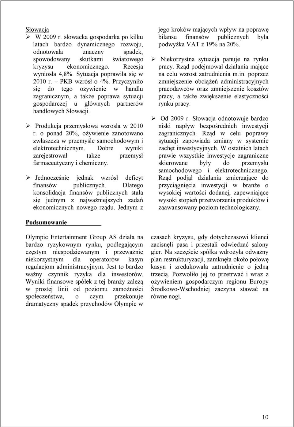 Produkcja przemysłowa wzrosła w 2010 r. o ponad 20%, ożywienie zanotowano zwłaszcza w przemyśle samochodowym i elektrotechnicznym. Dobre wyniki zarejestrował także przemysł farmaceutyczny i chemiczny.