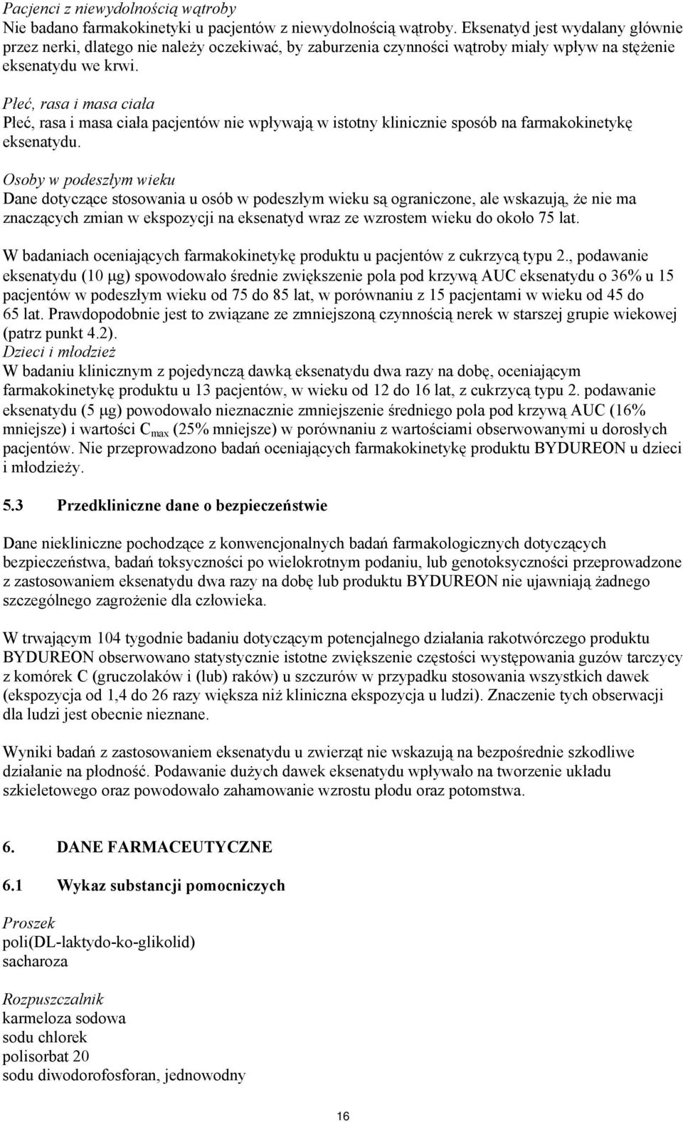 Płeć, rasa i masa ciała Płeć, rasa i masa ciała pacjentów nie wpływają w istotny klinicznie sposób na farmakokinetykę eksenatydu.