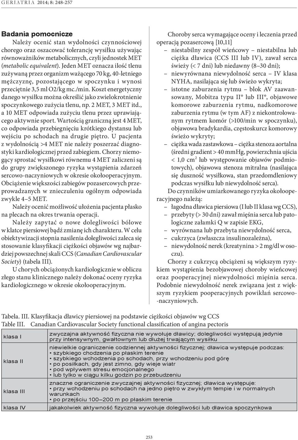 Koszt energetyczny danego wysiłku można określić jako zwielokrotnienie spoczynkowego zużycia tlenu, np. 2 MET, 3 MET itd., a 10 MET odpowiada zużyciu tlenu przez uprawiającego aktywnie sport.