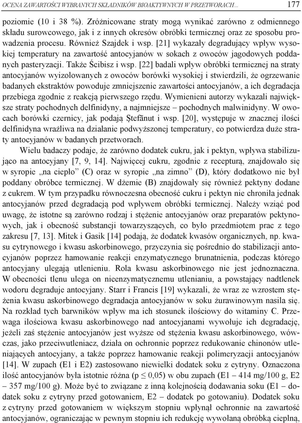 [21] wykazały degradujący wpływ wysokiej temperatury na zawartość antocyjanów w sokach z owoców jagodowych poddanych pasteryzacji. Także Ścibisz i wsp.