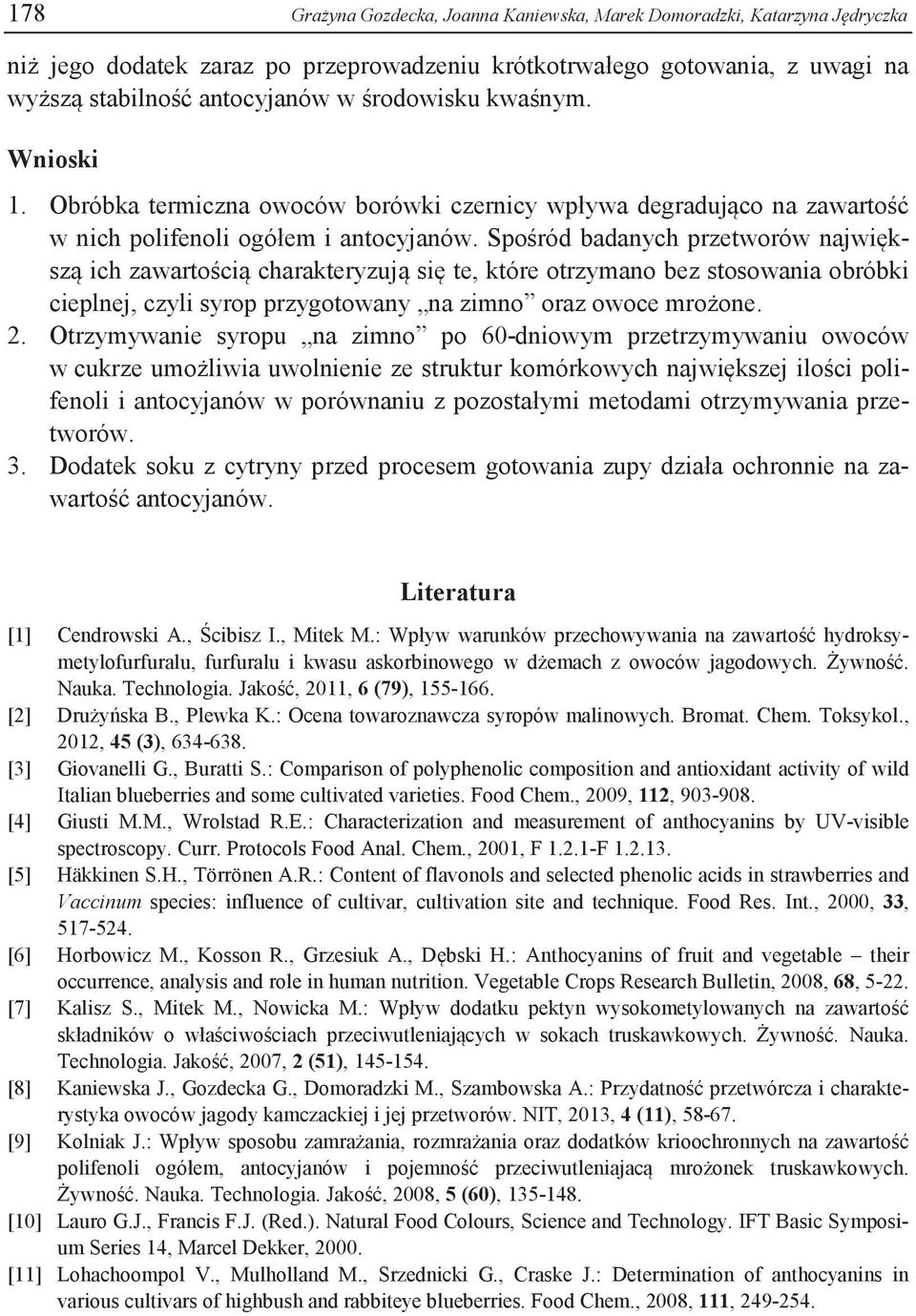 Spośród badanych przetworów największą ich zawartością charakteryzują się te, które otrzymano bez stosowania obróbki cieplnej, czyli syrop przygotowany na zimno oraz owoce mrożone. 2.