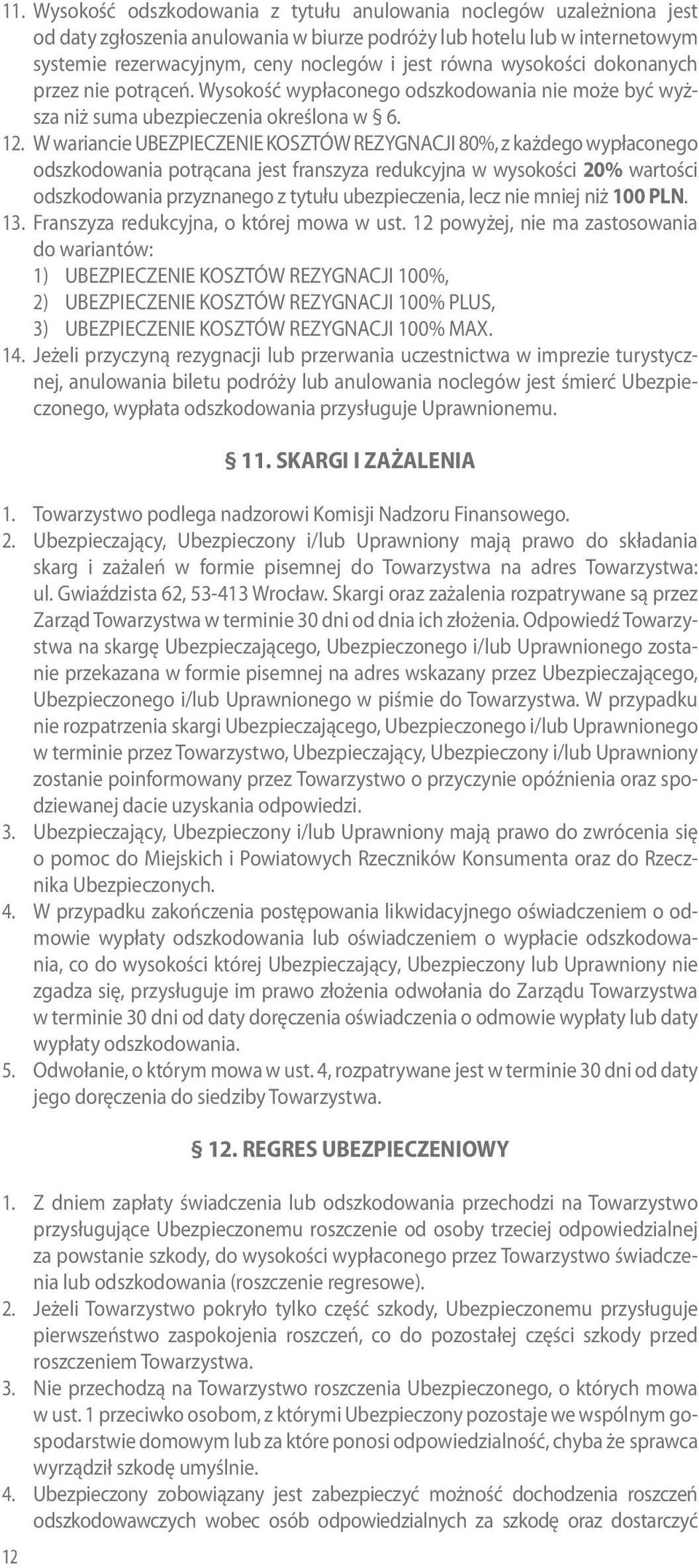 W wariancie UBEZPIECZENIE KOSZTÓW REZYGNACJI 80%, z każdego wypłaconego odszkodowania potrącana jest franszyza redukcyjna w wysokości 20% wartości odszkodowania przyznanego z tytułu ubezpieczenia,