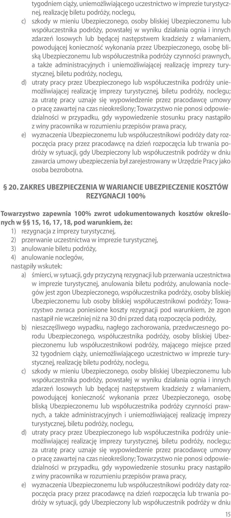 Ubezpieczonemu lub współuczestnika podróży czynności prawnych, a także administracyjnych i uniemożliwiającej realizację imprezy turystycznej, biletu podróży, noclegu, d) utraty pracy przez