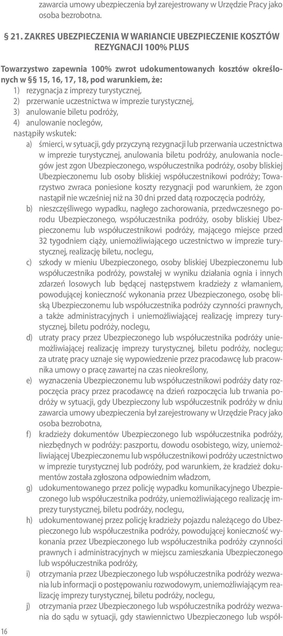 imprezy turystycznej, 2) przerwanie uczestnictwa w imprezie turystycznej, 3) anulowanie biletu podróży, 4) anulowanie noclegów, nastąpiły wskutek: a) śmierci, w sytuacji, gdy przyczyną rezygnacji lub