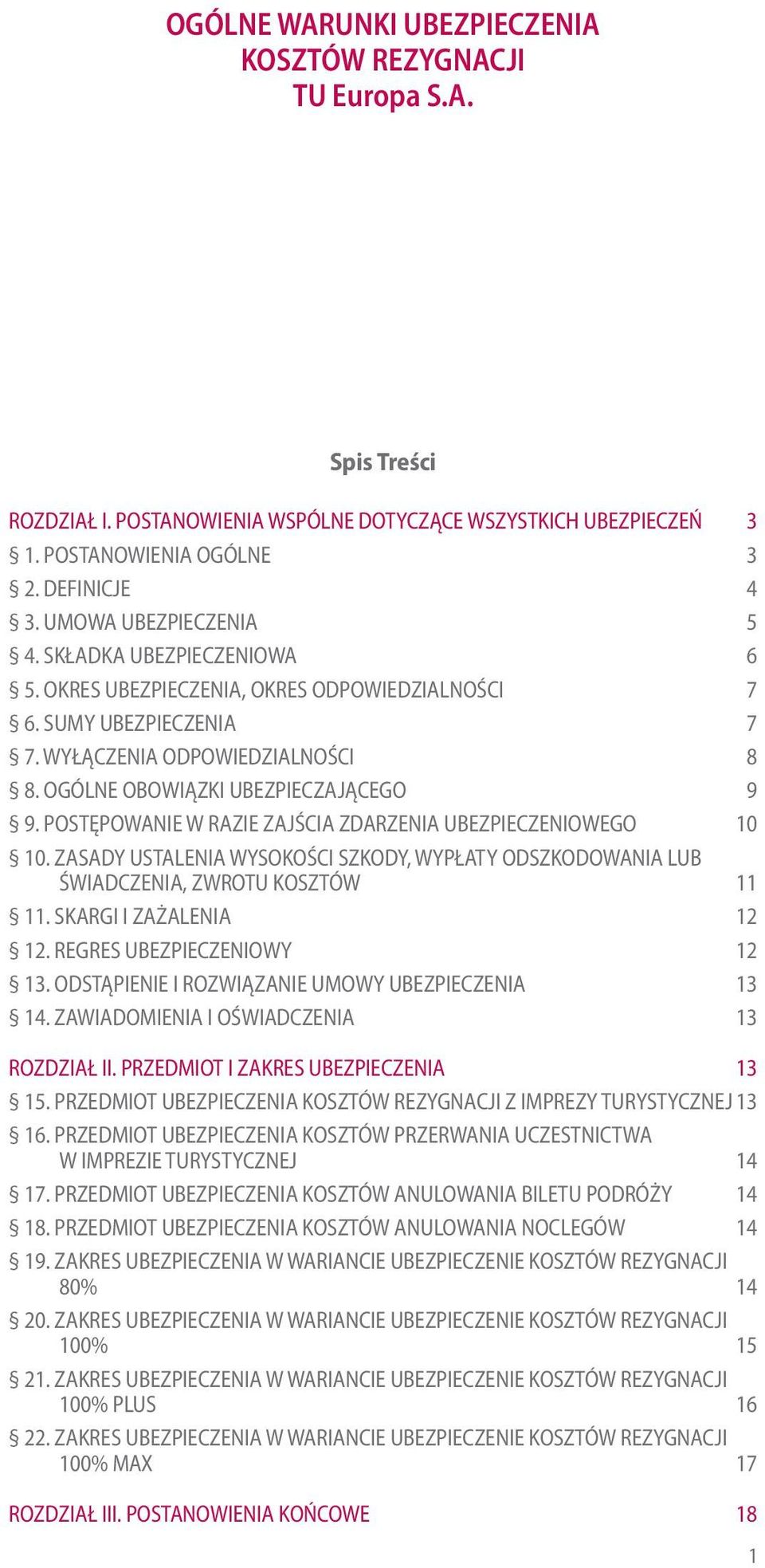 POSTĘPOWANIE W RAZIE ZAJŚCIA ZDARZENIA UBEZPIECZENIOWEGO 10 10. ZASADY USTALENIA WYSOKOŚCI SZKODY, WYPŁATY ODSZKODOWANIA LUB ŚWIADCZENIA, ZWROTU KOSZTÓW 11 11. SKARGI I ZAŻALENIA 12 12.