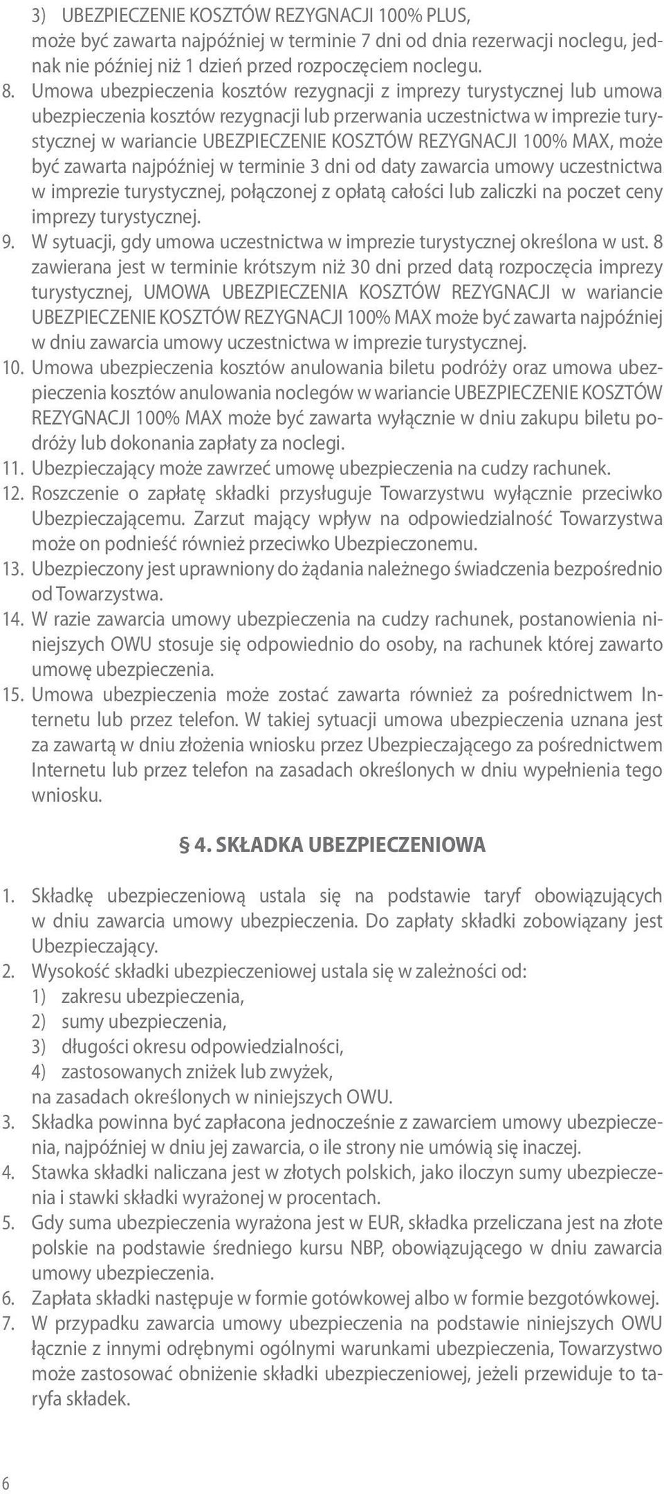 REZYGNACJI 100% MAX, może być zawarta najpóźniej w terminie 3 dni od daty zawarcia umowy uczestnictwa w imprezie turystycznej, połączonej z opłatą całości lub zaliczki na poczet ceny imprezy