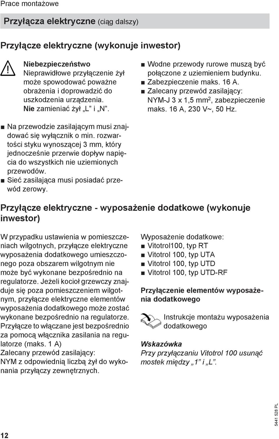 Zalecany przewód zasilający: NYM-J 3 x 1,5 mm 2, zabezpieczenie maks. 16 A, 230 V~, 50 Hz. Na przewodzie zasilającym musi znajdować się wyłącznik o min.