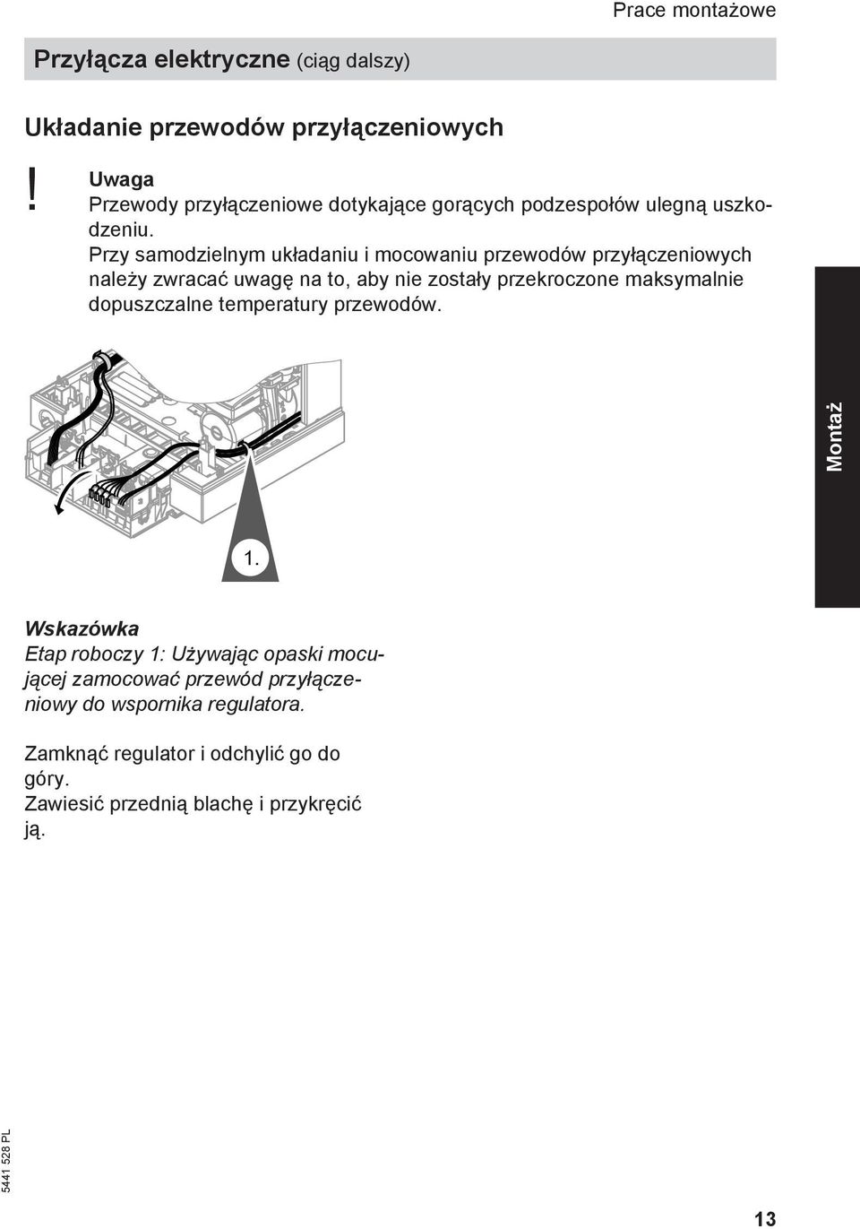 Przy samodzielnym układaniu i mocowaniu przewodów przyłączeniowych należy zwracać uwagę na to, aby nie zostały przekroczone maksymalnie