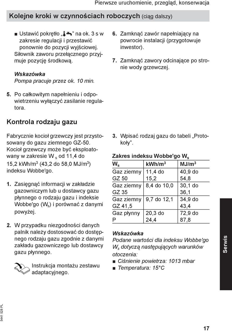 Zamknąć zawory odcinające po stronie wody grzewczej. 5. Po całkowitym napełnieniu i odpowietrzeniu wyłączyć zasilanie regulatora.