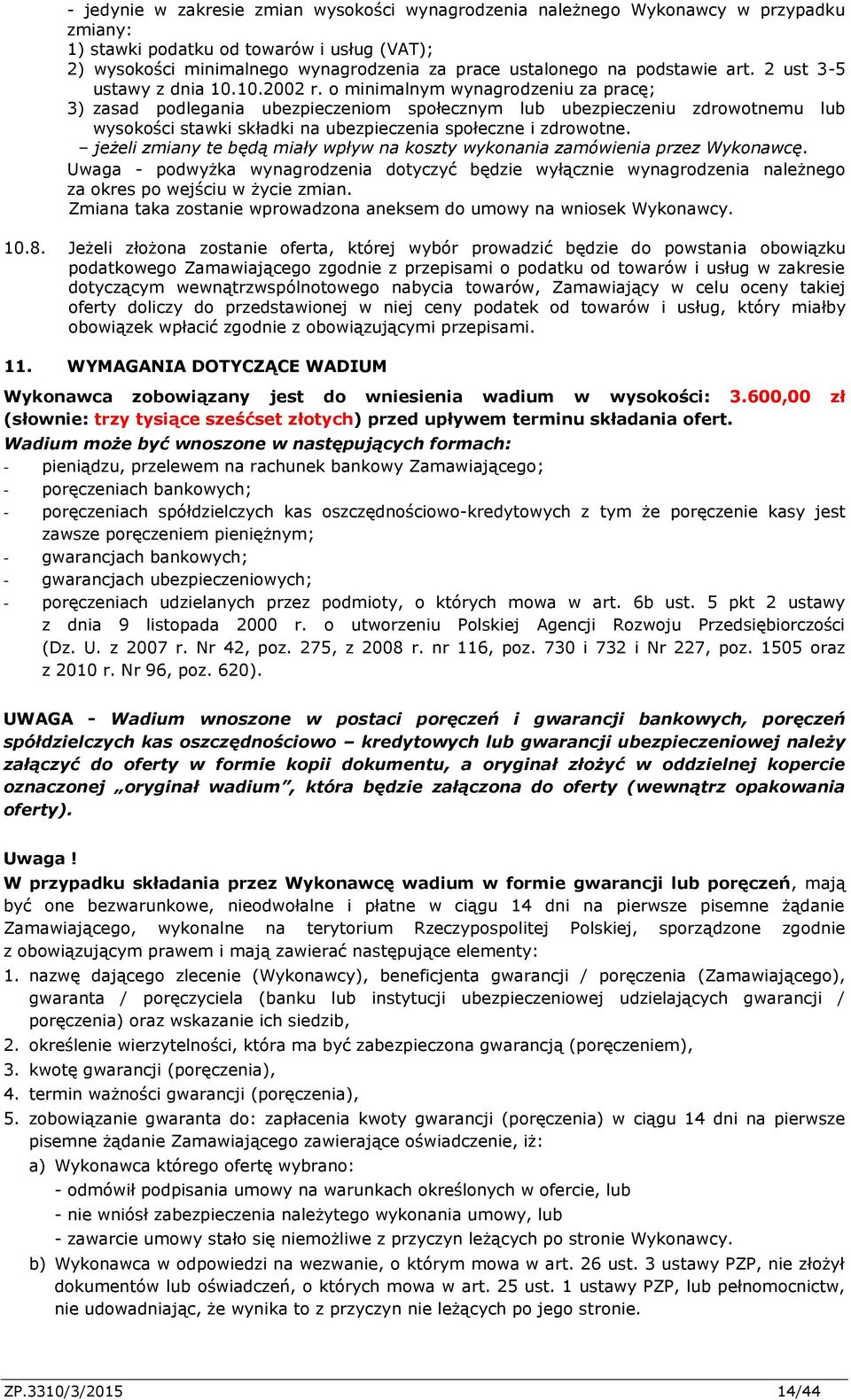 o minimalnym wynagrodzeniu za pracę; 3) zasad podlegania ubezpieczeniom społecznym lub ubezpieczeniu zdrowotnemu lub wysokości stawki składki na ubezpieczenia społeczne i zdrowotne.