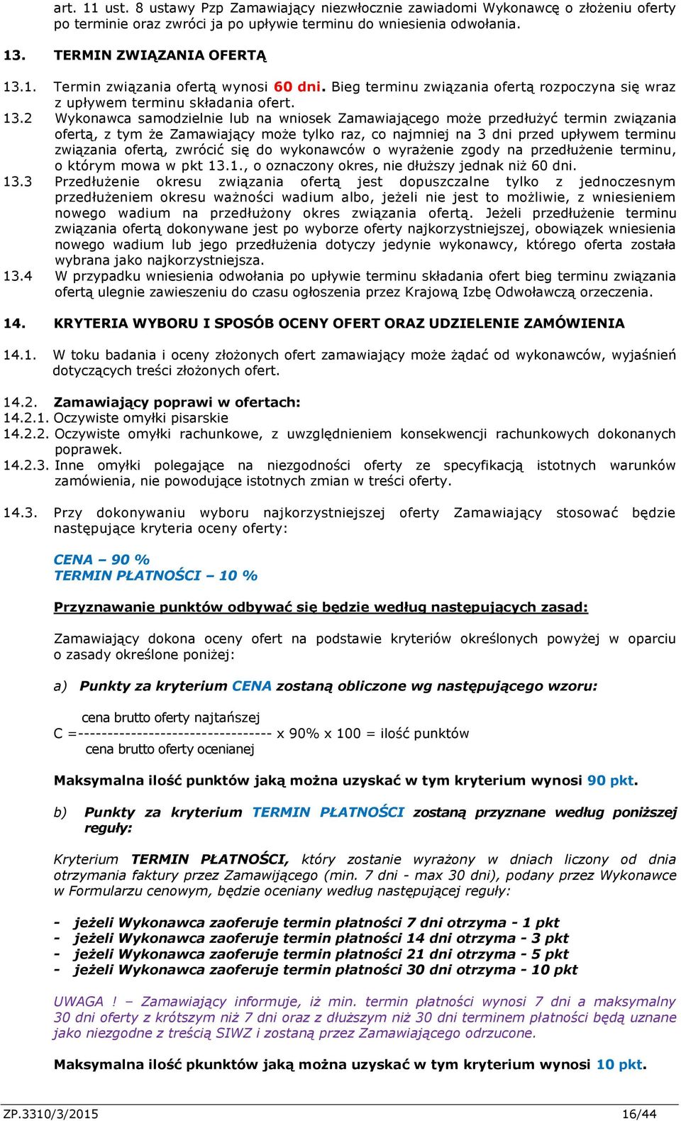 2 Wykonawca samodzielnie lub na wniosek Zamawiającego może przedłużyć termin związania ofertą, z tym że Zamawiający może tylko raz, co najmniej na 3 dni przed upływem terminu związania ofertą,