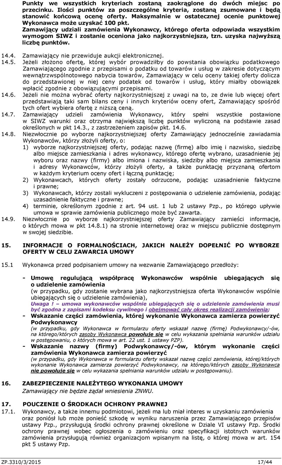 Zamawijący udziali zamówienia Wykonawcy, którego oferta odpowiada wszystkim wymogom SIWZ i zostanie oceniona jako najkorzystniejsza, tzn. uzyska najwyższą liczbę punktów. 14.