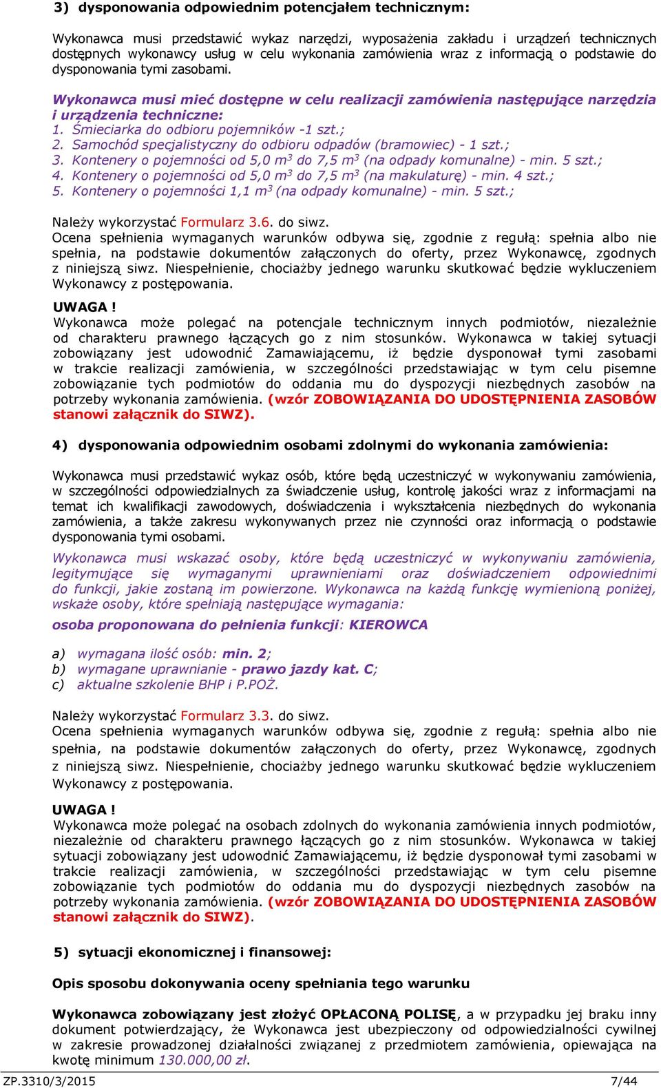 Śmieciarka do odbioru pojemników -1 szt.; 2. Samochód specjalistyczny do odbioru odpadów (bramowiec) - 1 szt.; 3. Kontenery o pojemności od 5,0 m 3 do 7,5 m 3 (na odpady komunalne) - min. 5 szt.; 4.