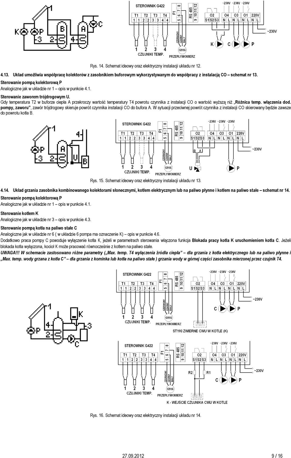 pompy, zaworu, zawór trójdrogowy skieruje powrót czynnika instalacji CO do bufora A. W sytuacji przeciwnej powrót czynnika z instalacji CO skierowany będzie zawsze do powrotu kotła B. Rys. 15.