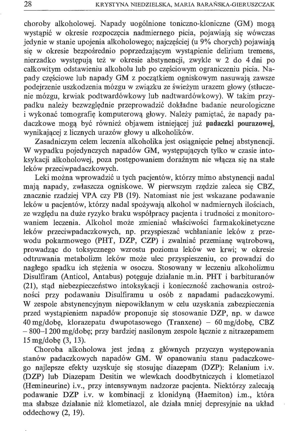 w okresie bezpośrednio poprzedzającym wystąpienie delirium tremens, nierzadko występują też w okresie abstynencji, zwykle w 2 do 4 dni po całkowitym odstawieniu alkoholu lub po częściowym