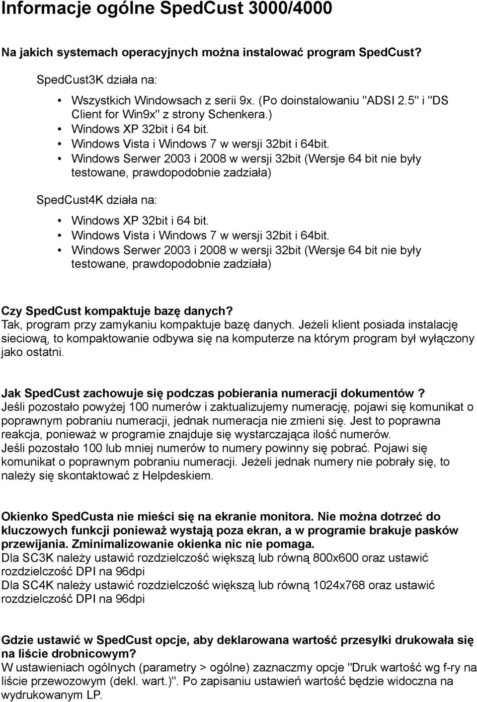 Windows Serwer 2003 i 2008 w wersji 32bit (Wersje 64 bit nie były testowane, prawdopodobnie zadziała) SpedCust4K działa na: Windows XP 32bit i 64 bit. Windows Vista i Windows 7 w wersji 32bit i 64bit.