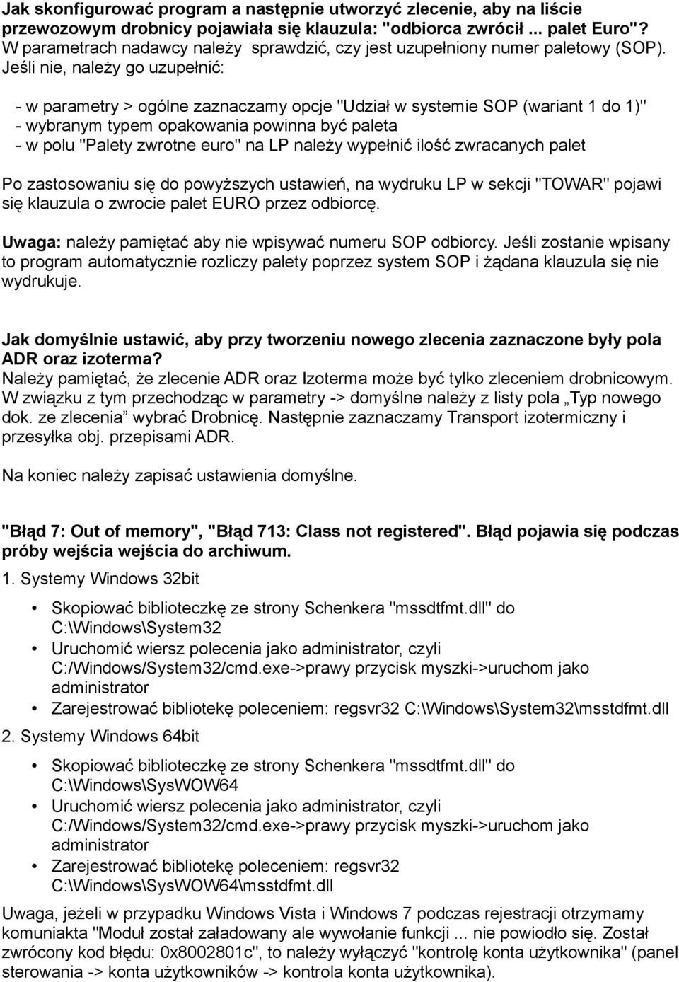 Jeśli nie, należy go uzupełnić: - w parametry > ogólne zaznaczamy opcje "Udział w systemie SOP (wariant 1 do 1)" - wybranym typem opakowania powinna być paleta - w polu "Palety zwrotne euro" na LP