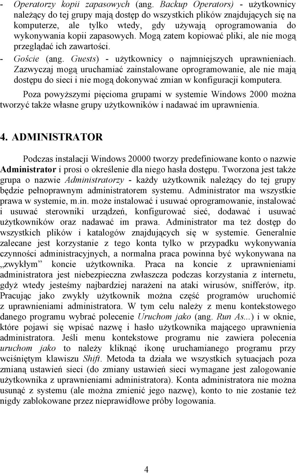 Mogą zatem kopiować pliki, ale nie mogą przeglądać ich zawartości. - Goście (ang. Guests) - użytkownicy o najmniejszych uprawnieniach.