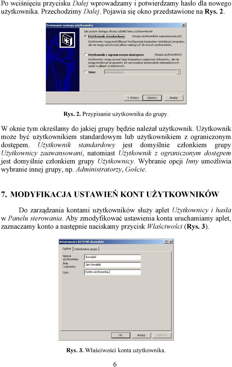 Użytkownik standardowy jest domyślnie członkiem grupy Użytkownicy zaawansowani, natomiast Użytkownik z ograniczonym dostępem jest domyślnie członkiem grupy Użytkownicy.