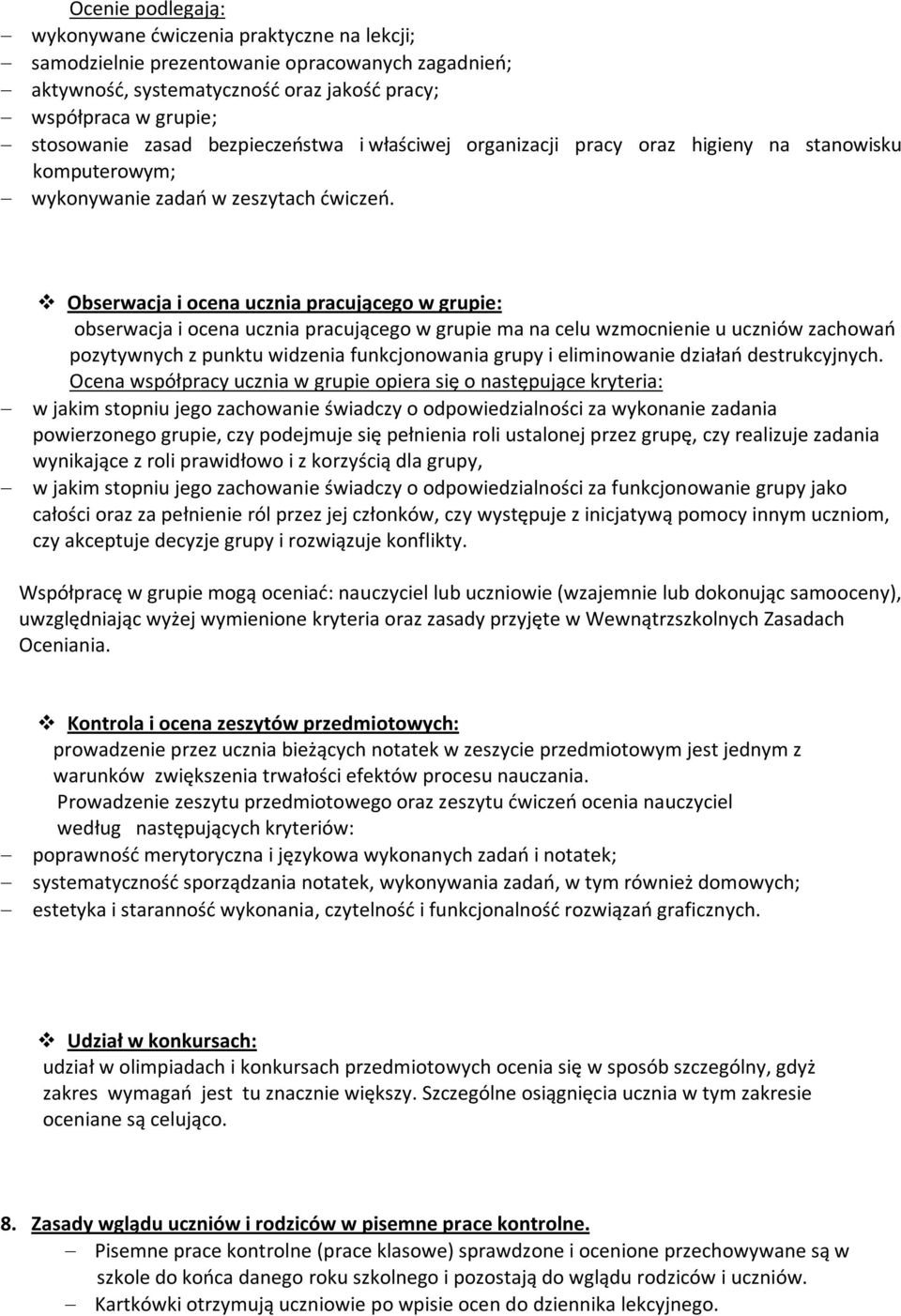 Obserwacja i ocena ucznia pracującego w grupie: obserwacja i ocena ucznia pracującego w grupie ma na celu wzmocnienie u uczniów zachowań pozytywnych z punktu widzenia funkcjonowania grupy i