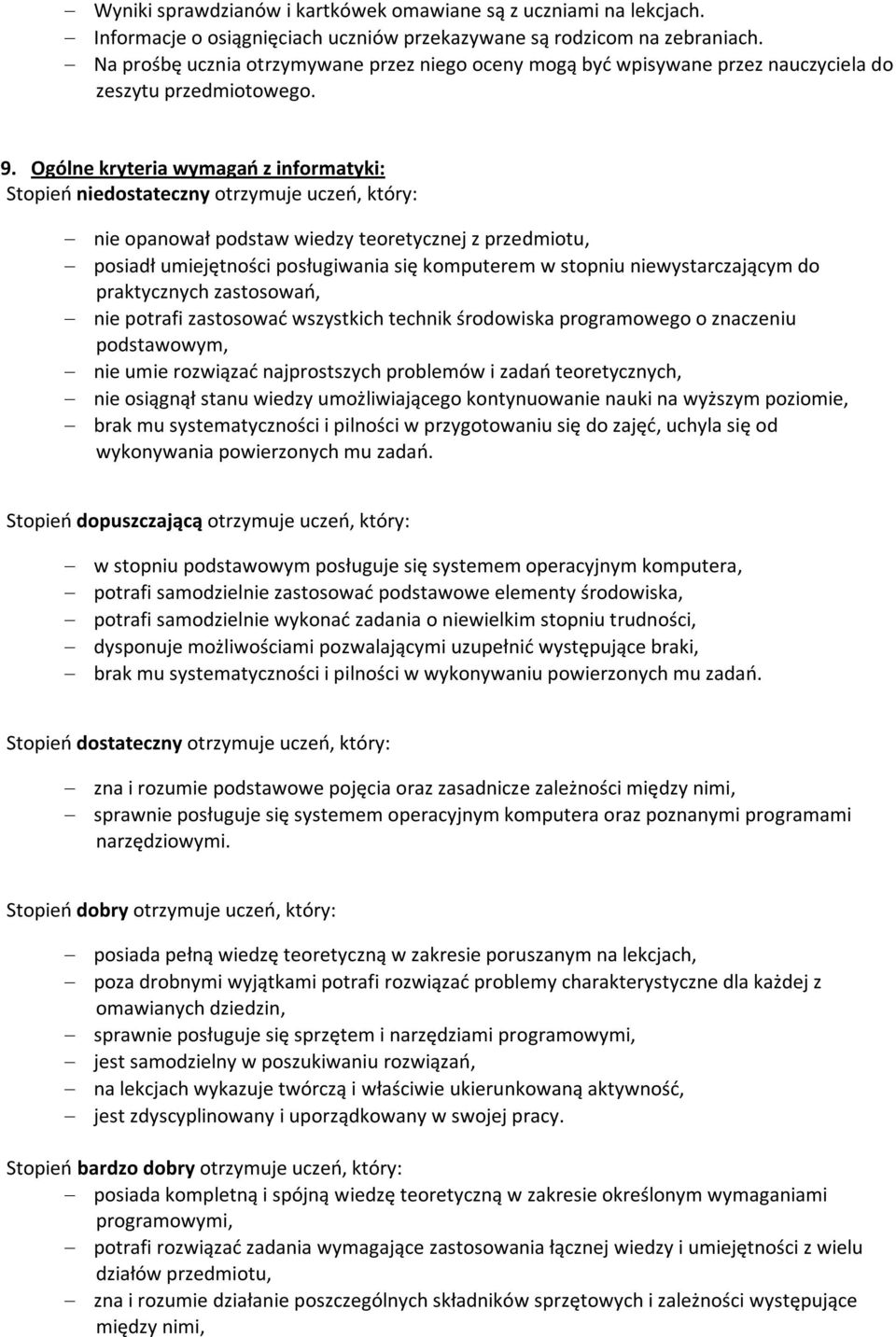 Ogólne kryteria wymagań z informatyki: Stopień niedostateczny otrzymuje uczeń, który: nie opanował podstaw wiedzy teoretycznej z przedmiotu, posiadł umiejętności posługiwania się komputerem w stopniu