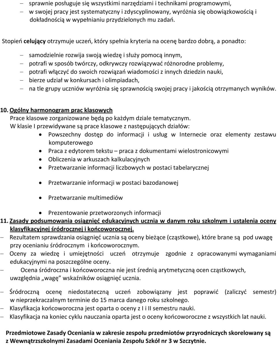 Stopień celujący otrzymuje uczeń, który spełnia kryteria na ocenę bardzo dobrą, a ponadto: samodzielnie rozwija swoją wiedzę i służy pomocą innym, potrafi w sposób twórczy, odkrywczy rozwiązywać