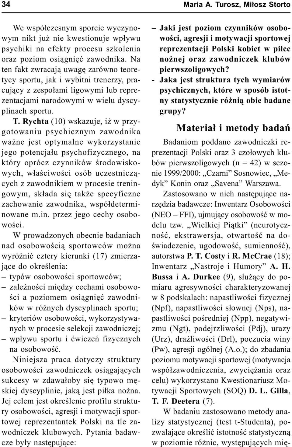 Rychta (10) wskazuje, i w przygotowaniu psychicznym zawodnika wa ne jest optymalne wykorzystanie jego potencja³u psychofizycznego, na który oprócz czynników œrodowiskowych, w³aœciwoœci osób