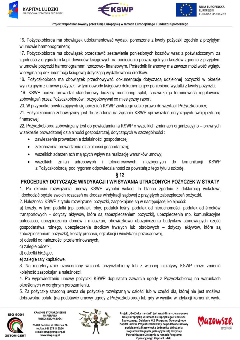 przyjętym w umowie pożyczki harmonogramem rzeczowo- finansowym. Pośrednik finansowy ma zawsze możliwość wglądu w oryginalną dokumentację księgową dotyczącą wydatkowania środków. 18.