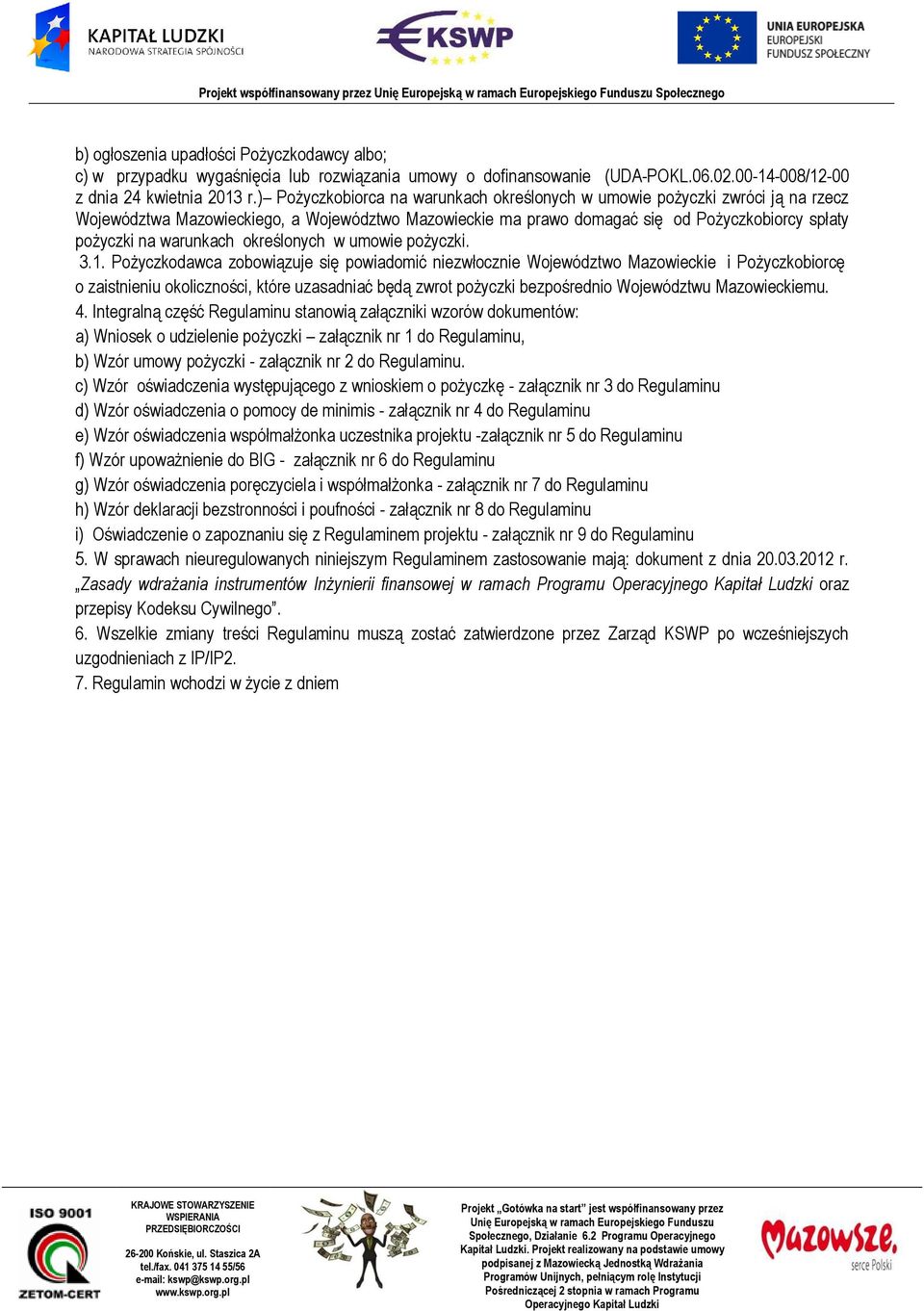 ) Pożyczkobiorca na warunkach określonych w umowie pożyczki zwróci ją na rzecz Województwa Mazowieckiego, a Województwo Mazowieckie ma prawo domagać się od Pożyczkobiorcy spłaty pożyczki na warunkach