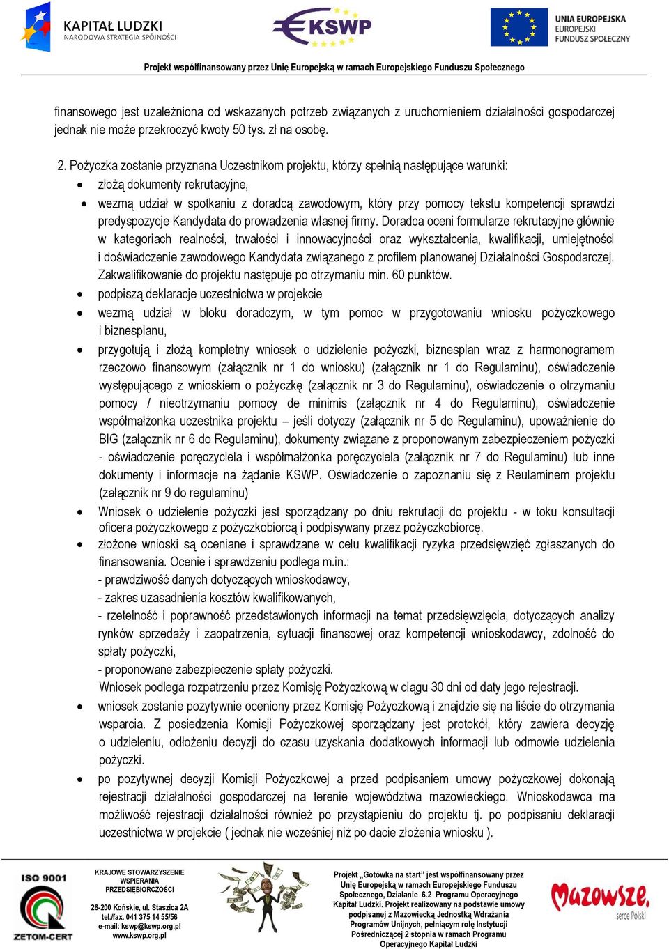 Pożyczka zostanie przyznana Uczestnikom projektu, którzy spełnią następujące warunki: złożą dokumenty rekrutacyjne, wezmą udział w spotkaniu z doradcą zawodowym, który przy pomocy tekstu kompetencji