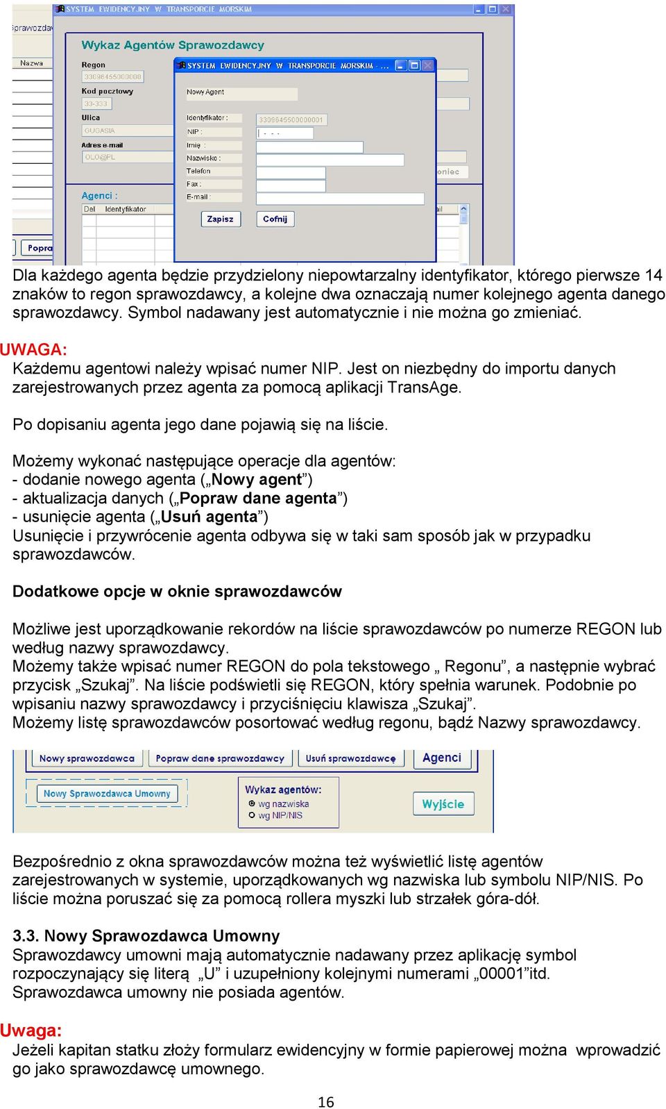 Jest on niezbędny do importu danych zarejestrowanych przez agenta za pomocą aplikacji TransAge. Po dopisaniu agenta jego dane pojawią się na liście.