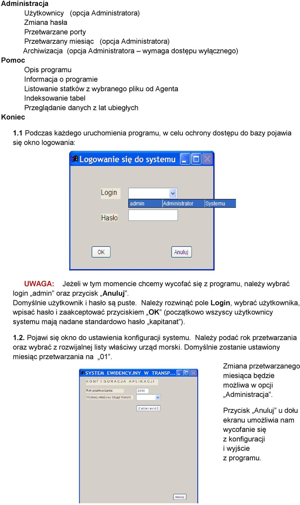 1 Podczas każdego uruchomienia programu, w celu ochrony dostępu do bazy pojawia się okno logowania: UWAGA: Jeżeli w tym momencie chcemy wycofać się z programu, należy wybrać login admin oraz przycisk