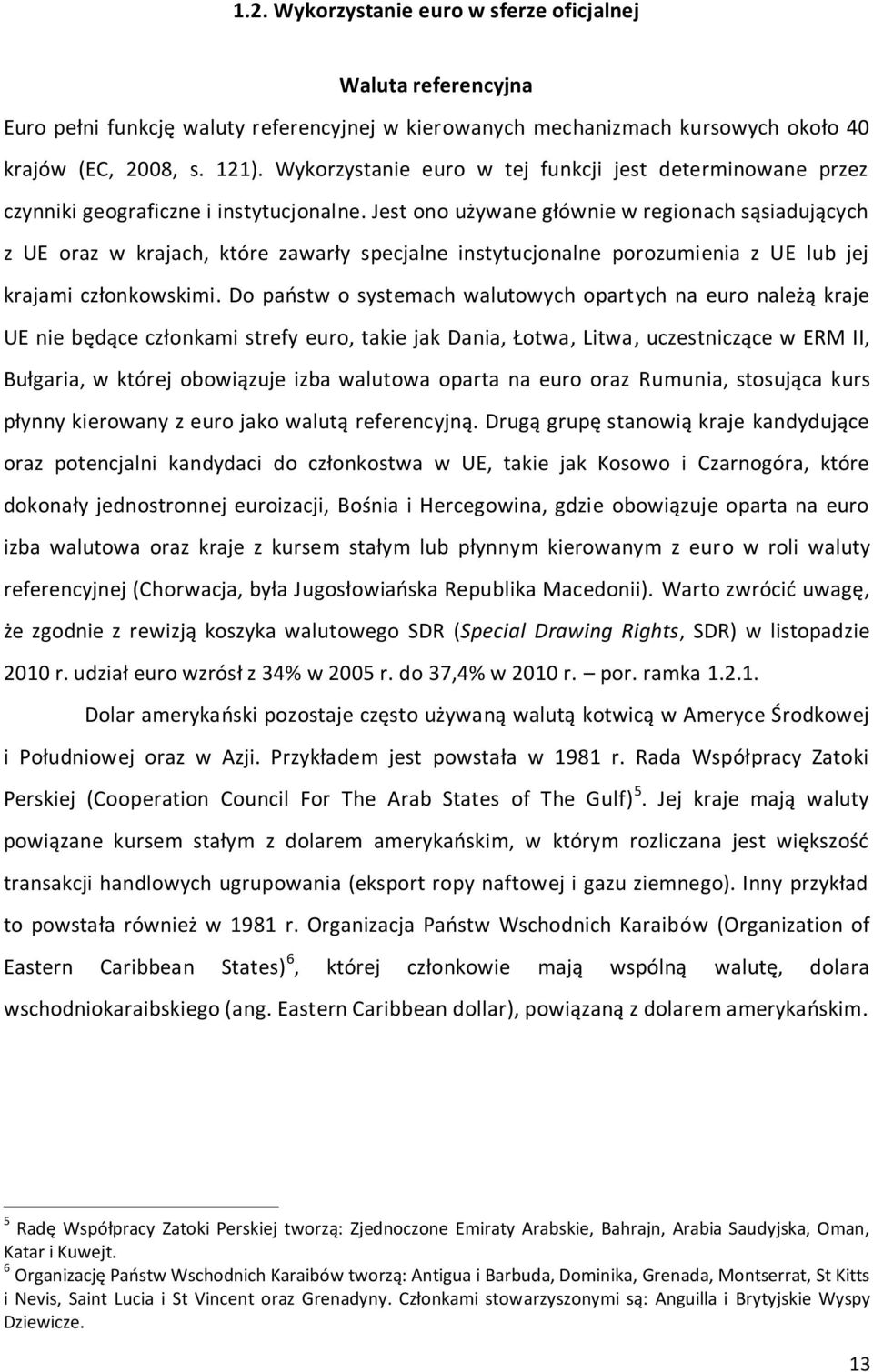 Jest ono używane głównie w regionach sąsiadujących z UE oraz w krajach, które zawarły specjalne instytucjonalne porozumienia z UE lub jej krajami członkowskimi.