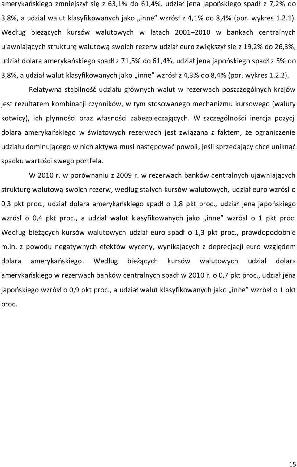 spadł z 71,5% do 61,4%, udział jena japooskiego spadł z 5% do 3,8%, a udział walut klasyfikowanych jako inne wzrósł z 4,3% do 8,4% (por. wykres 1.2.2).